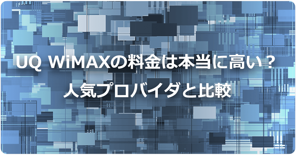 UQ WiMAXの料金が高いは本当？人気のプロバイダ10社を比較